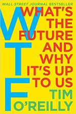 WTF? What’s the Future and Why It’s Up to Us WTF? What’s the Future and Why It’s Up to Us